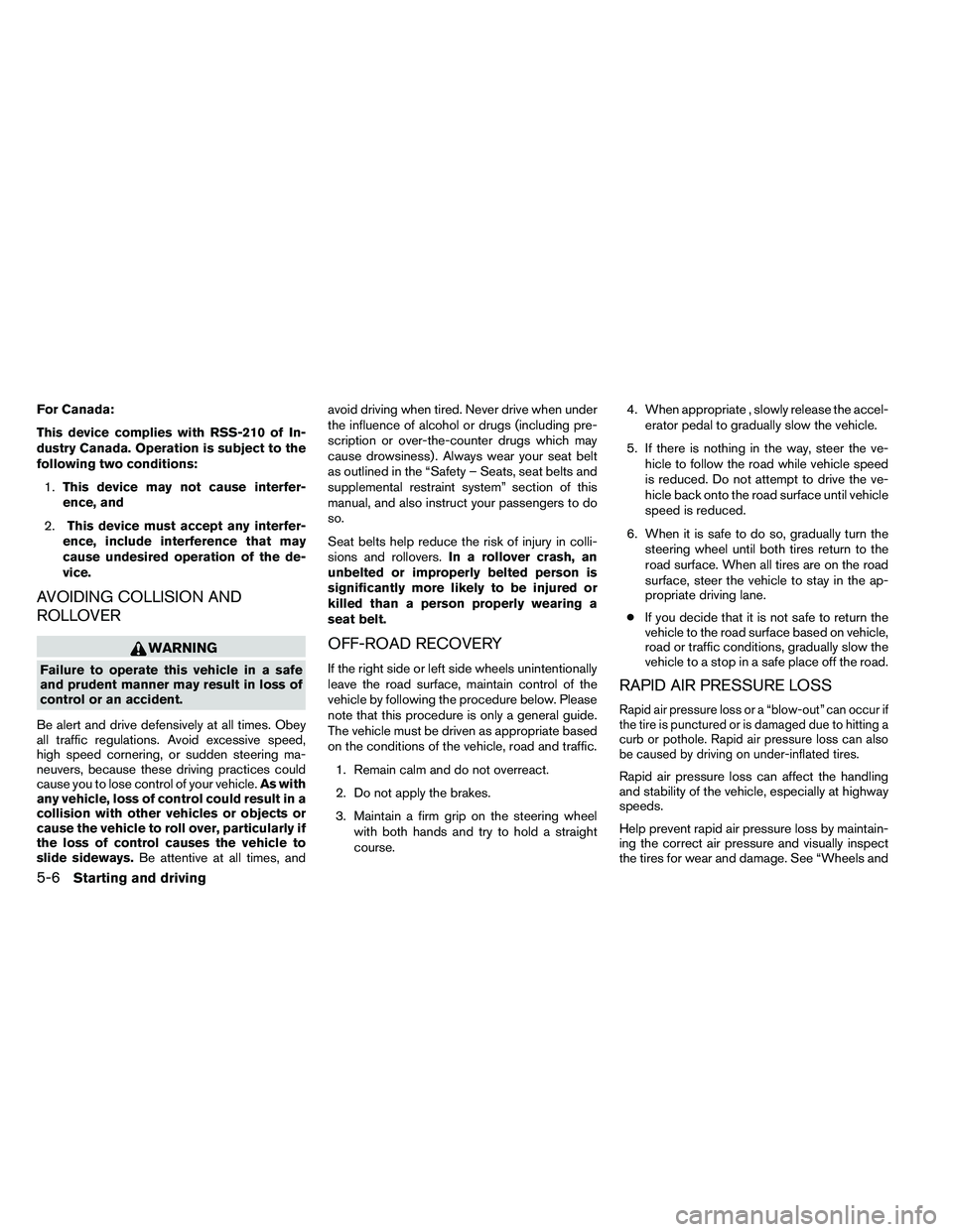 NISSAN ARMADA PLATINUM 2011  Owners Manual For Canada:
This device complies with RSS-210 of In-
dustry Canada. Operation is subject to the
following two conditions:1. This device may not cause interfer-
ence, and
2. This device must accept any