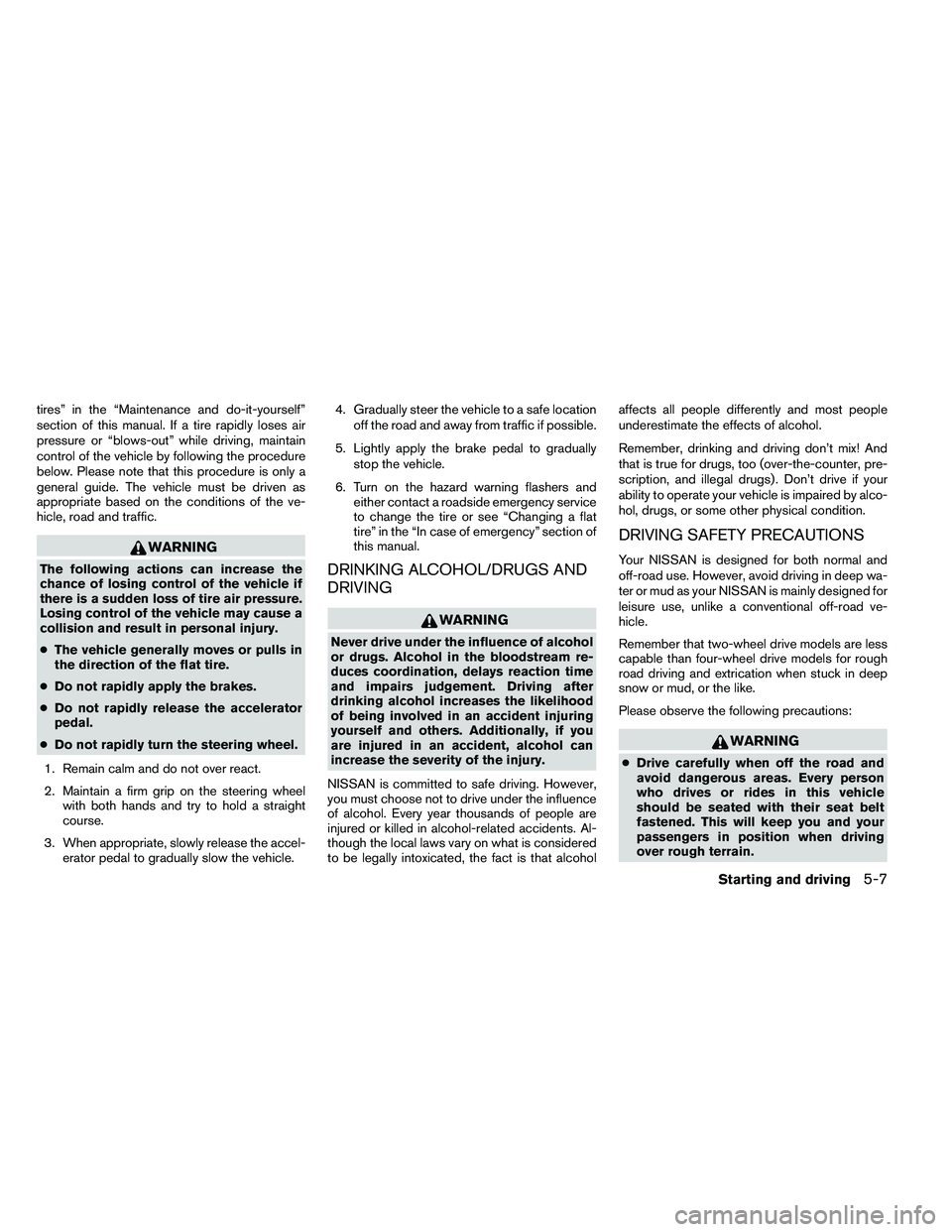 NISSAN ARMADA PLATINUM 2011  Owners Manual tires” in the “Maintenance and do-it-yourself”
section of this manual. If a tire rapidly loses air
pressure or “blows-out” while driving, maintain
control of the vehicle by following the pro