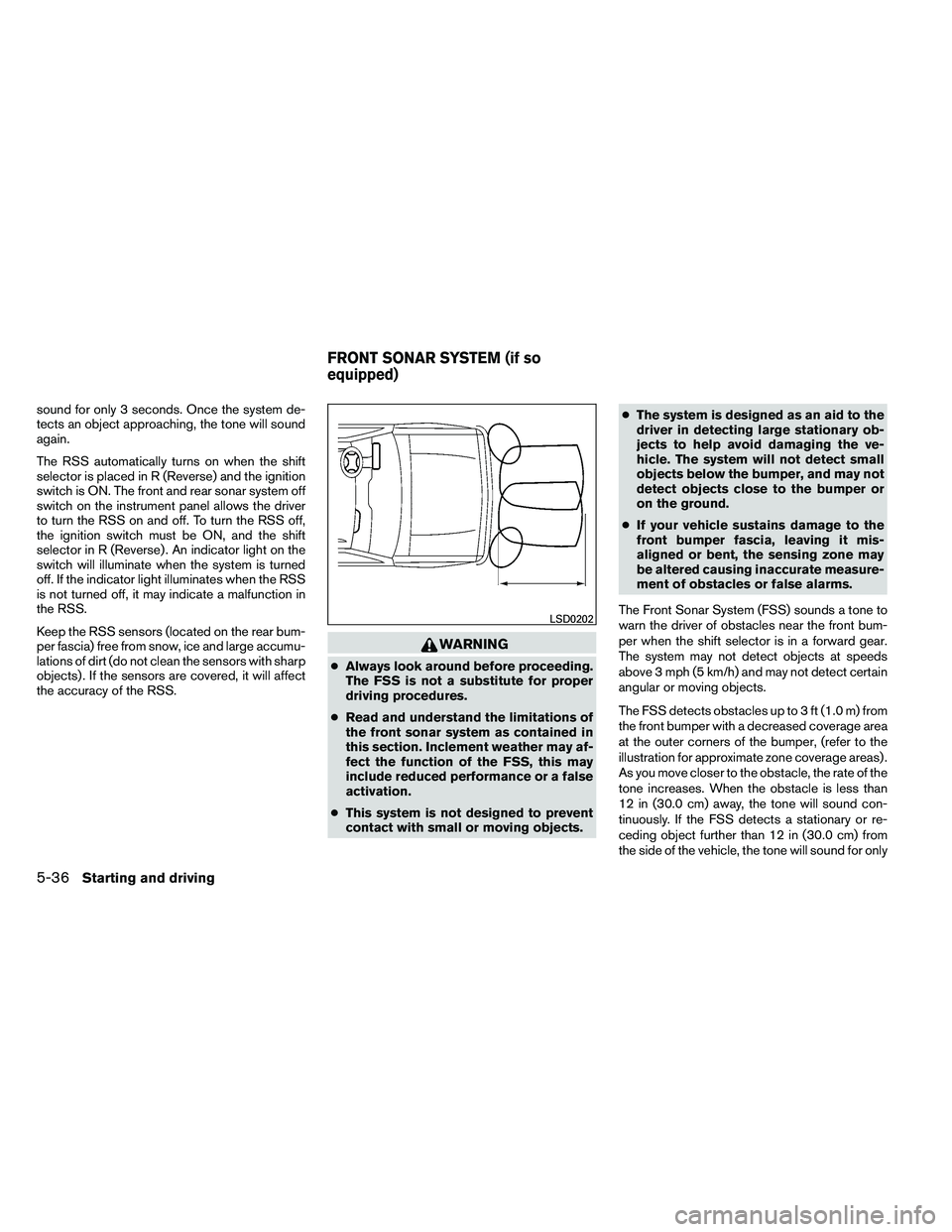 NISSAN ARMADA PLATINUM 2011  Owners Manual sound for only 3 seconds. Once the system de-
tects an object approaching, the tone will sound
again.
The RSS automatically turns on when the shift
selector is placed in R (Reverse) and the ignition
s