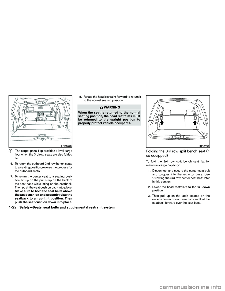 NISSAN ARMADA PLATINUM 2011  Owners Manual 5The carpet panel flap provides a level cargo
floor when the 3rd row seats are also folded
flat.
6. To return the outboard 2nd row bench seats to a seating position, reverse the process for
the outbo