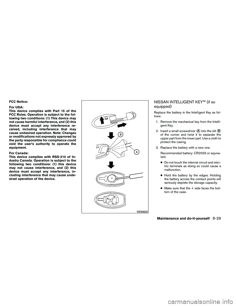 NISSAN ARMADA PLATINUM 2011  Owners Manual FCC Notice:
For USA:
This device complies with Part 15 of the
FCC Rules. Operation is subject to the fol-
lowing two conditions: (1) This device may
not cause harmful interference, and (2) this
device