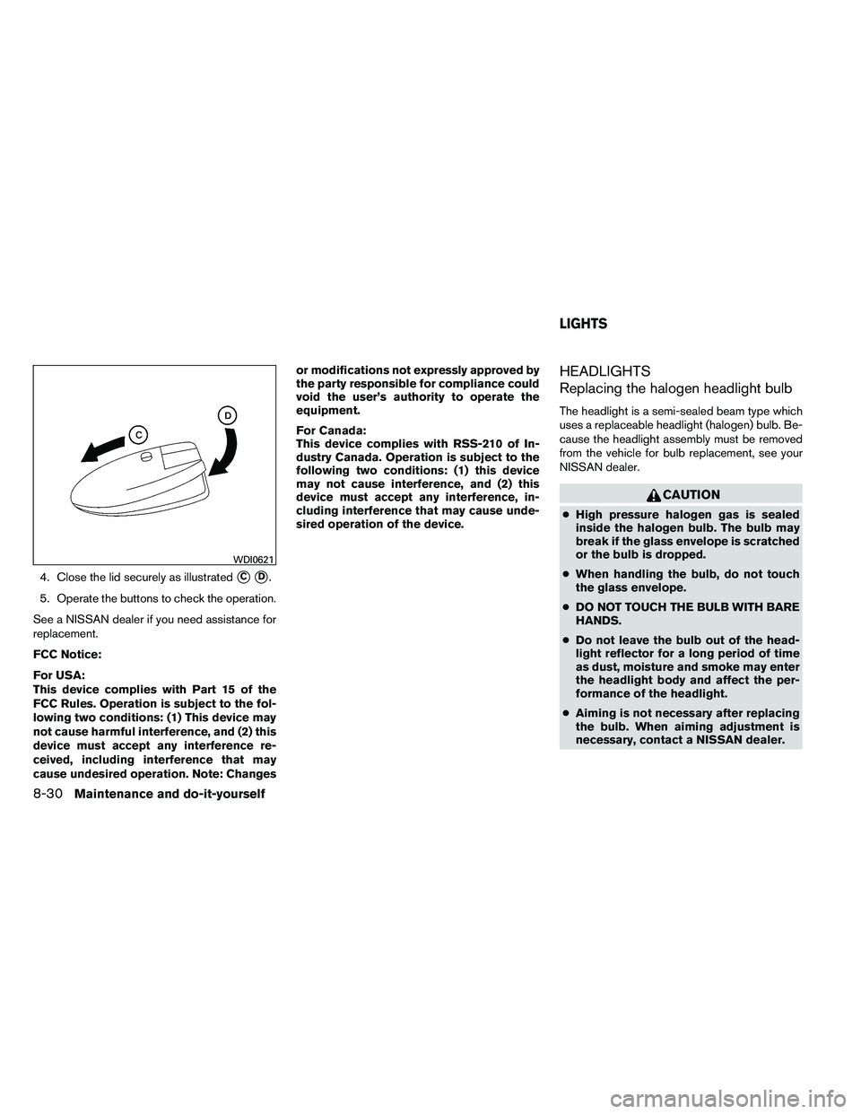 NISSAN ARMADA PLATINUM 2011  Owners Manual 4. Close the lid securely as illustratedCD.
5. Operate the buttons to check the operation.
See a NISSAN dealer if you need assistance for
replacement.
FCC Notice:
For USA:
This device complies with 