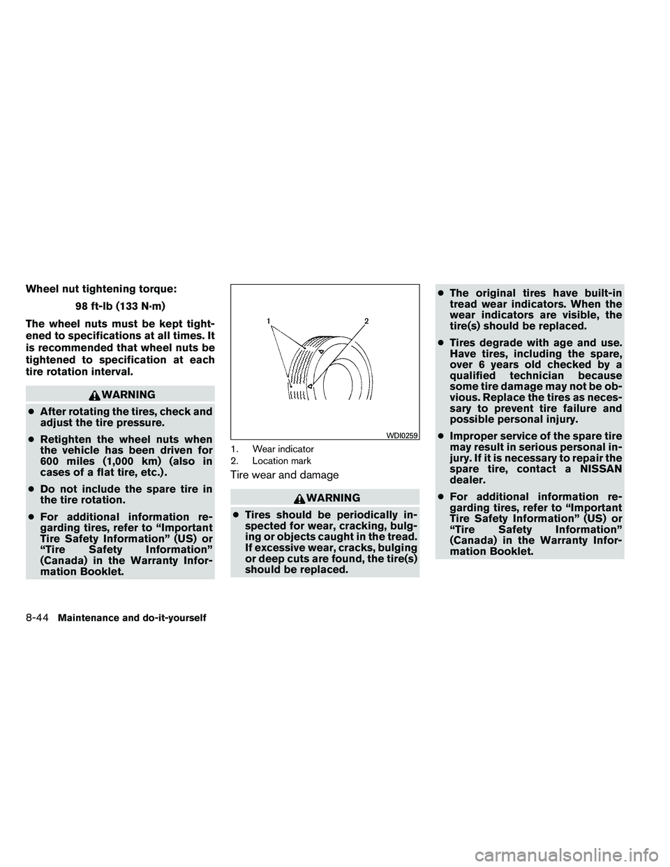 NISSAN ARMADA PLATINUM 2011  Owners Manual Wheel nut tightening torque:98 ft-lb (133 N·m)
The wheel nuts must be kept tight-
ened to specifications at all times. It
is recommended that wheel nuts be
tightened to specification at each
tire rot