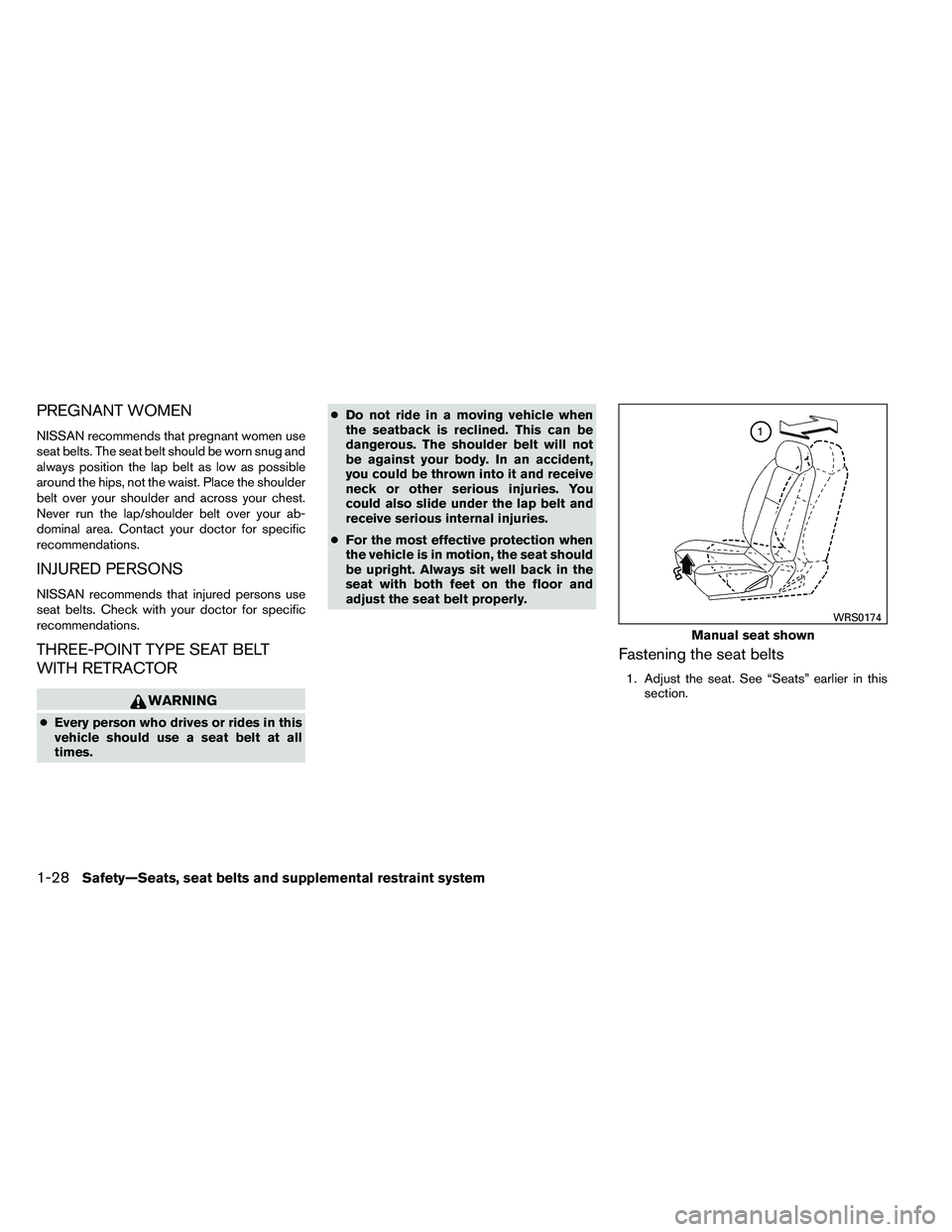 NISSAN ARMADA PLATINUM 2011 Service Manual PREGNANT WOMEN
NISSAN recommends that pregnant women use
seat belts. The seat belt should be worn snug and
always position the lap belt as low as possible
around the hips, not the waist. Place the sho