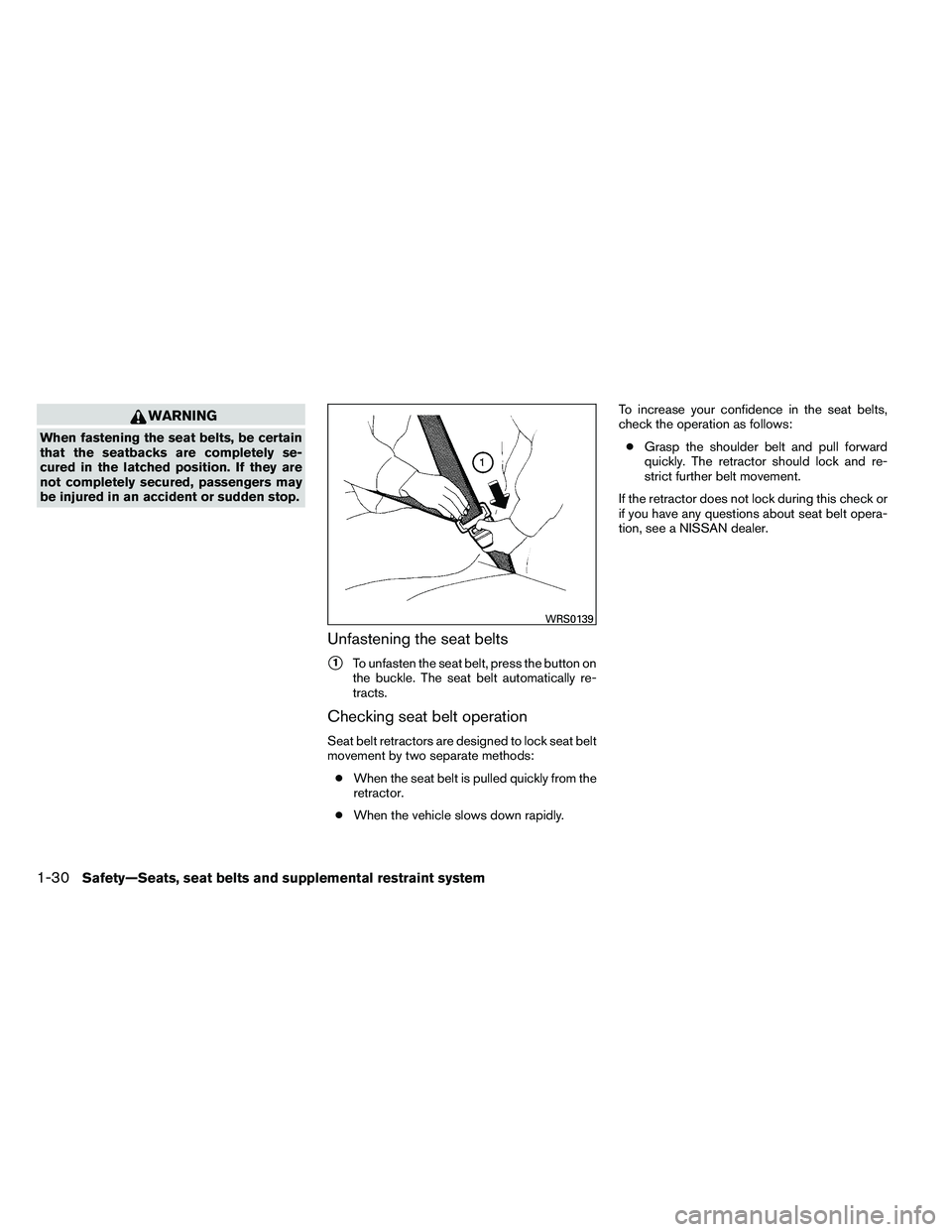 NISSAN ARMADA PLATINUM 2011 Service Manual WARNING
When fastening the seat belts, be certain
that the seatbacks are completely se-
cured in the latched position. If they are
not completely secured, passengers may
be injured in an accident or s