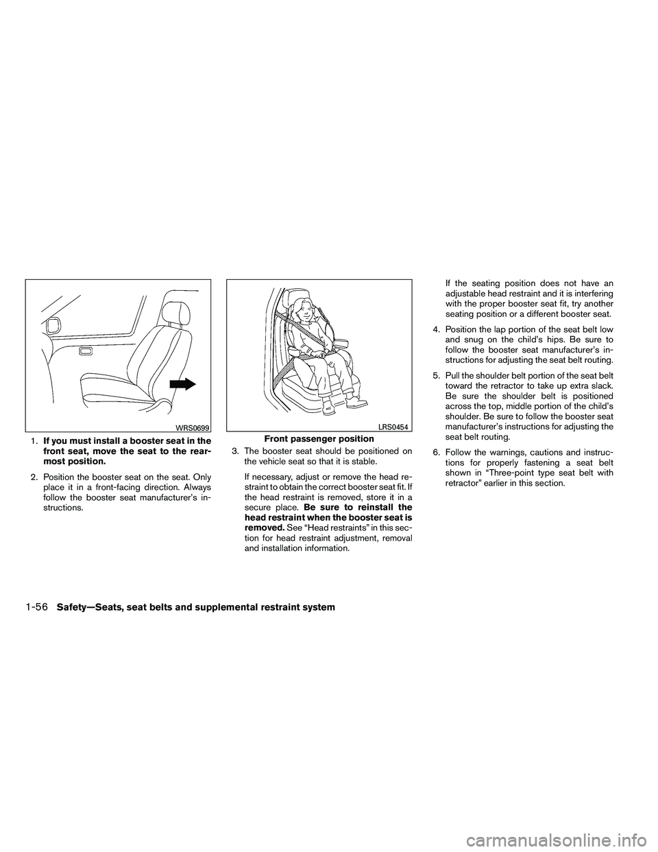 NISSAN ARMADA PLATINUM 2011 Manual PDF 1.If you must install a booster seat in the
front seat, move the seat to the rear-
most position.
2. Position the booster seat on the seat. Only place it in a front-facing direction. Always
follow the