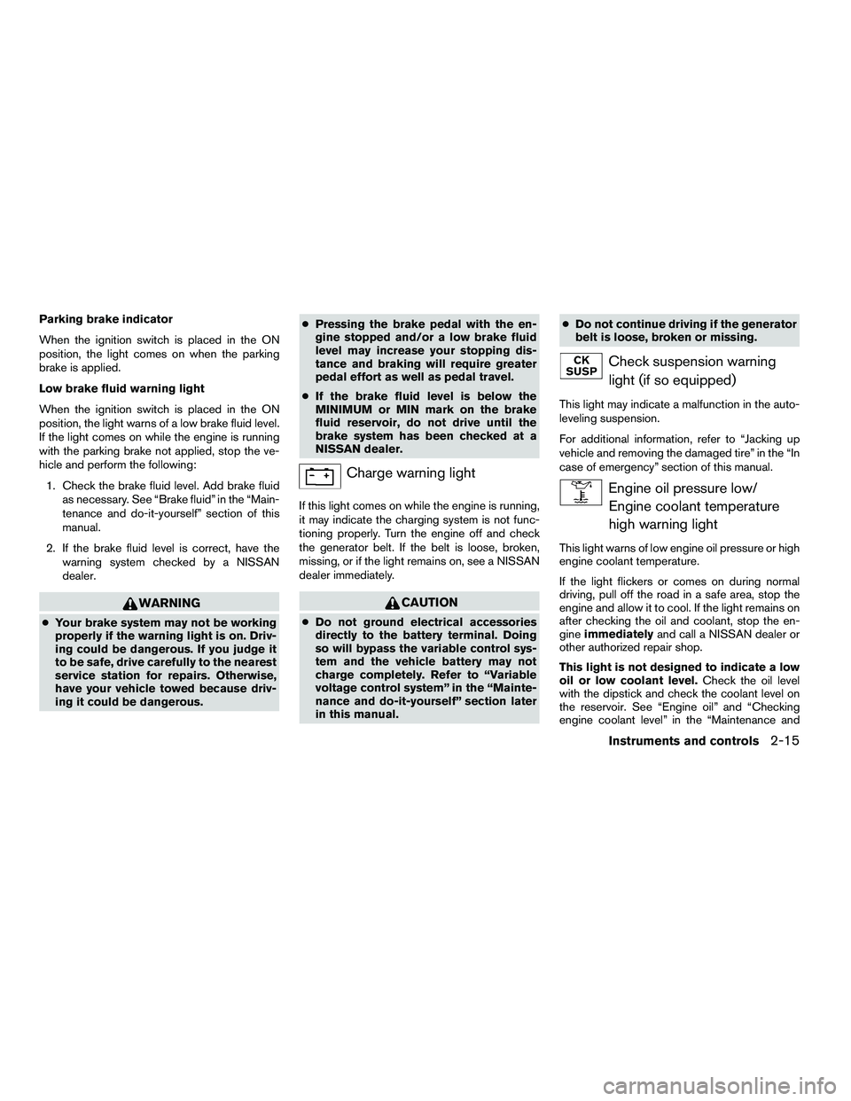 NISSAN ARMADA 2010  Owners Manual Parking brake indicator
When the ignition switch is placed in the ON
position, the light comes on when the parking
brake is applied.
Low brake fluid warning light
When the ignition switch is placed in