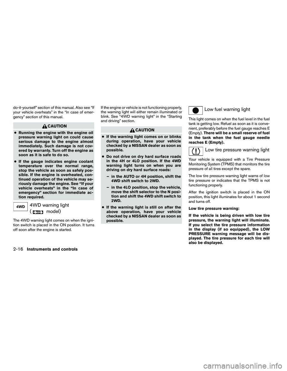 NISSAN ARMADA 2010  Owners Manual do-it-yourself” section of this manual. Also see “If
your vehicle overheats” in the “In case of emer-
gency” section of this manual. 