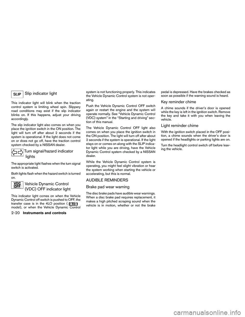 NISSAN ARMADA 2010  Owners Manual Slip indicator light
This indicator light will blink when the traction
control system is limiting wheel spin. Slippery
road conditions may exist if the slip indicator
blinks on. If this happens, adjus