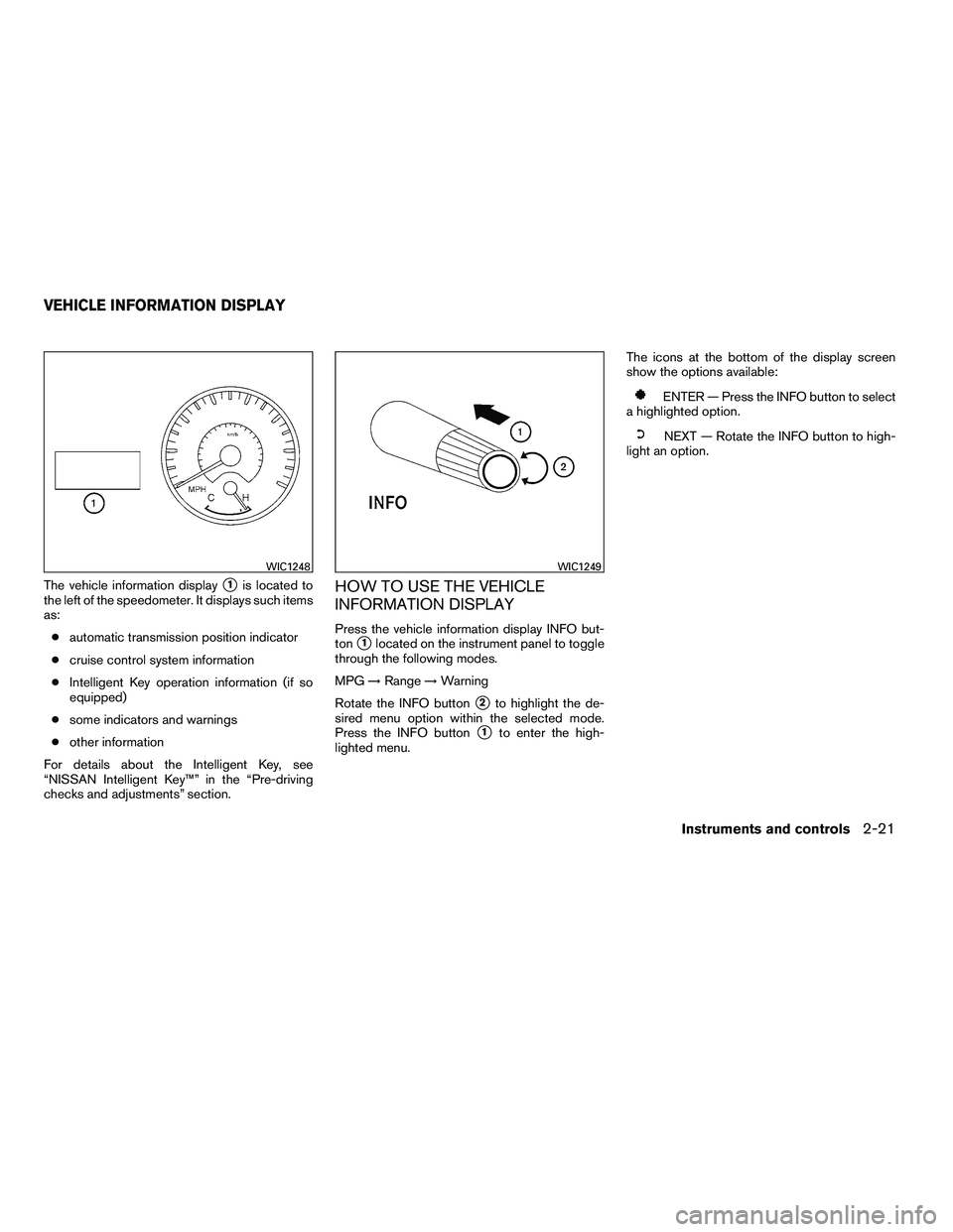 NISSAN ARMADA 2010  Owners Manual The vehicle information display1is located to
the left of the speedometer. It displays such items
as:
● automatic transmission position indicator
● cruise control system information
● Intellige