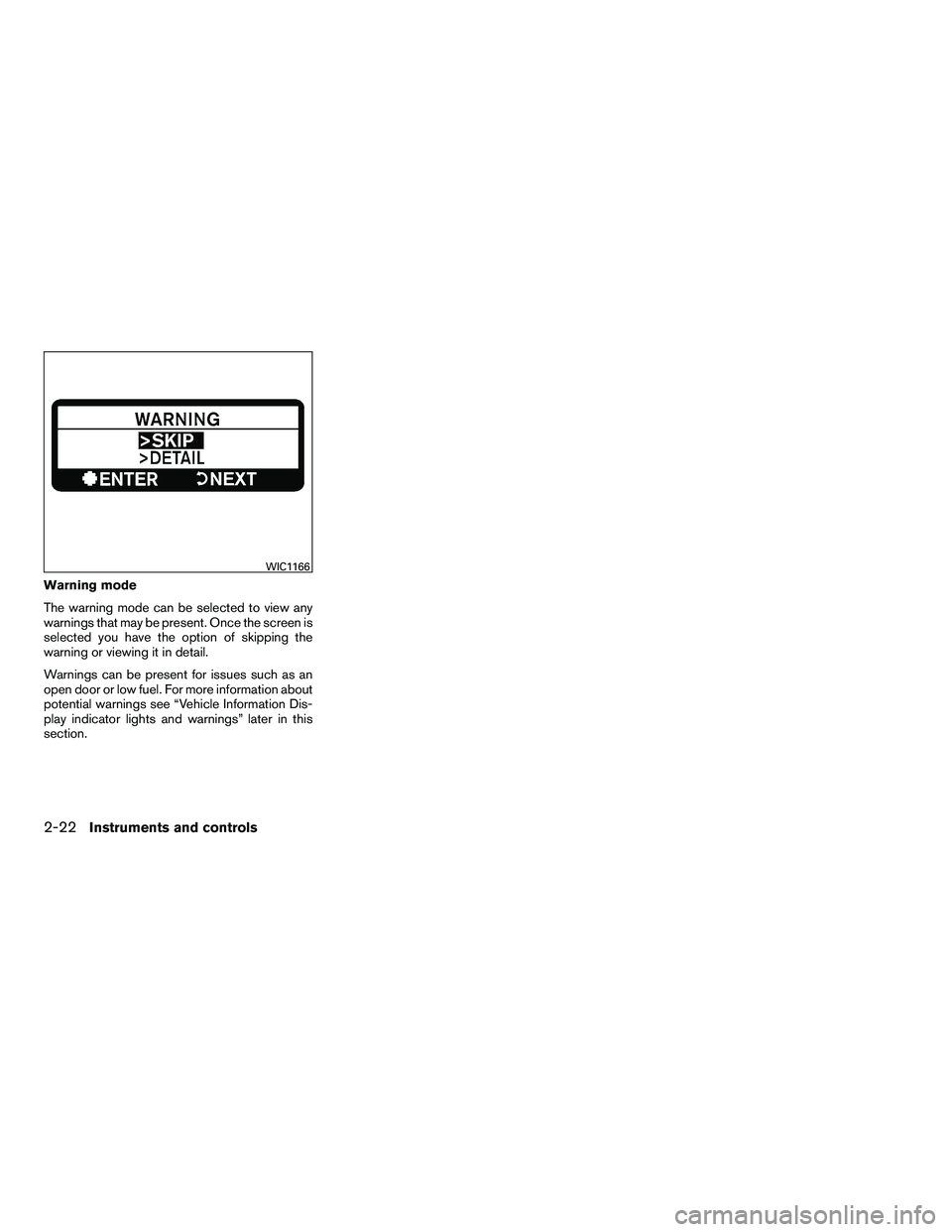 NISSAN ARMADA 2010  Owners Manual Warning mode
The warning mode can be selected to view any
warnings that may be present. Once the screen is
selected you have the option of skipping the
warning or viewing it in detail.
Warnings can be