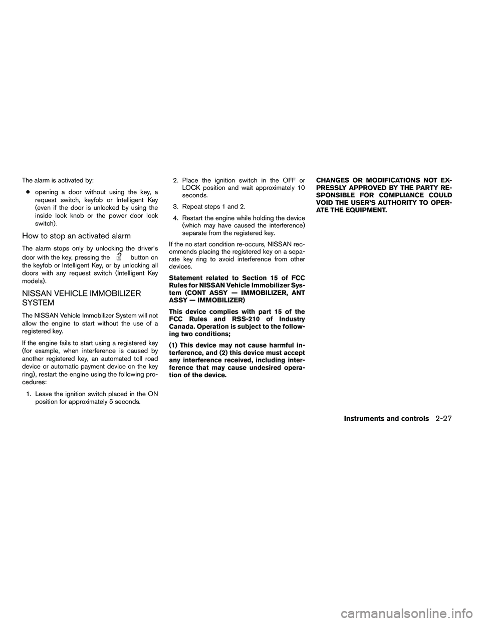 NISSAN ARMADA 2010  Owners Manual The alarm is activated by:● opening a door without using the key, a
request switch, keyfob or Intelligent Key
(even if the door is unlocked by using the
inside lock knob or the power door lock
switc