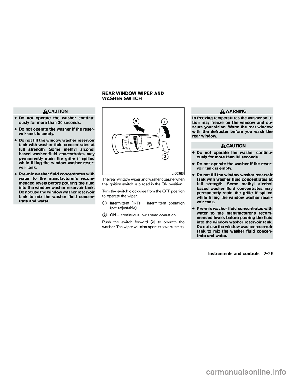 NISSAN ARMADA 2010  Owners Manual CAUTION
●Do not operate the washer continu-
ously for more than 30 seconds.
● Do not operate the washer if the reser-
voir tank is empty.
● Do not fill the window washer reservoir
tank with wash