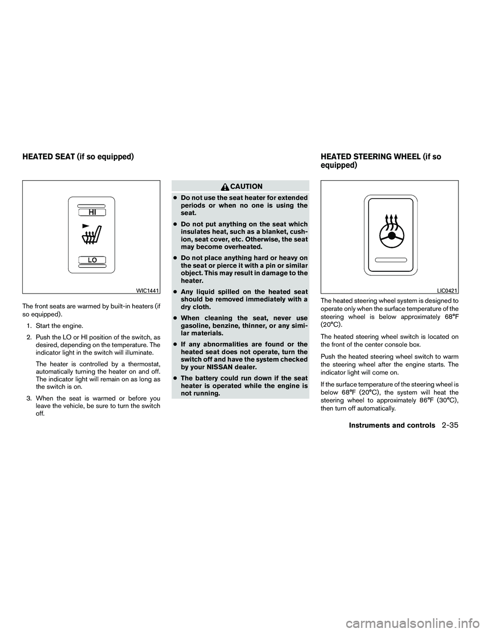NISSAN ARMADA 2010  Owners Manual The front seats are warmed by built-in heaters (if
so equipped) .1. Start the engine.
2. Push the LO or HI position of the switch, as desired, depending on the temperature. The
indicator light in the 