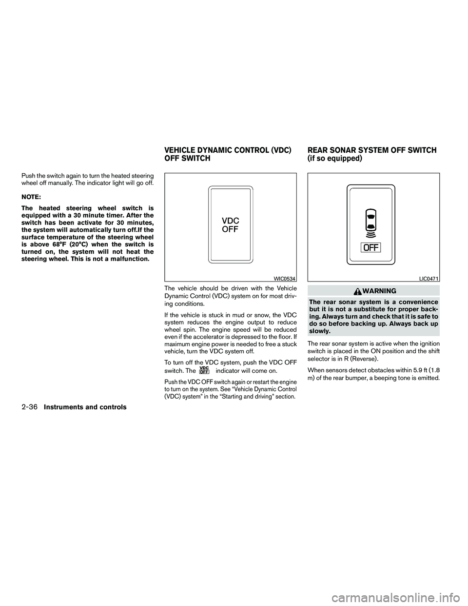 NISSAN ARMADA 2010  Owners Manual Push the switch again to turn the heated steering
wheel off manually. The indicator light will go off.
NOTE:
The heated steering wheel switch is
equipped with a 30 minute timer. After the
switch has b