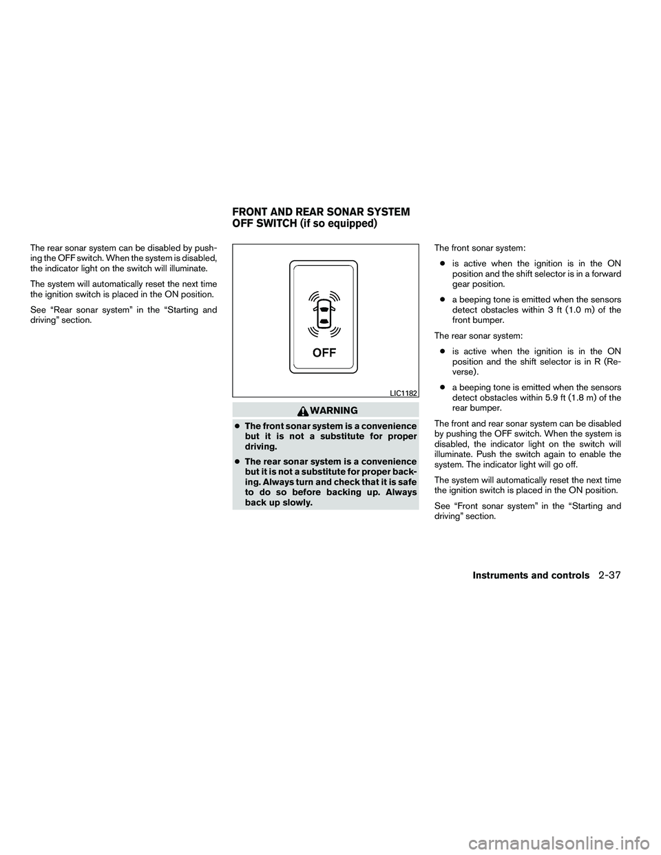 NISSAN ARMADA 2010  Owners Manual The rear sonar system can be disabled by push-
ing the OFF switch. When the system is disabled,
the indicator light on the switch will illuminate.
The system will automatically reset the next time
the