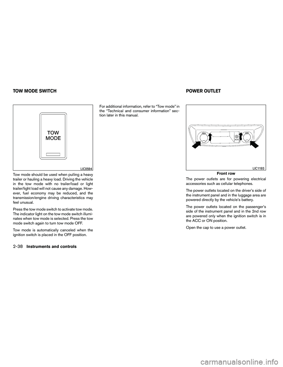 NISSAN ARMADA 2010  Owners Manual Tow mode should be used when pulling a heavy
trailer or hauling a heavy load. Driving the vehicle
in the tow mode with no trailer/load or light
trailer/light load will not cause any damage. How-
ever,