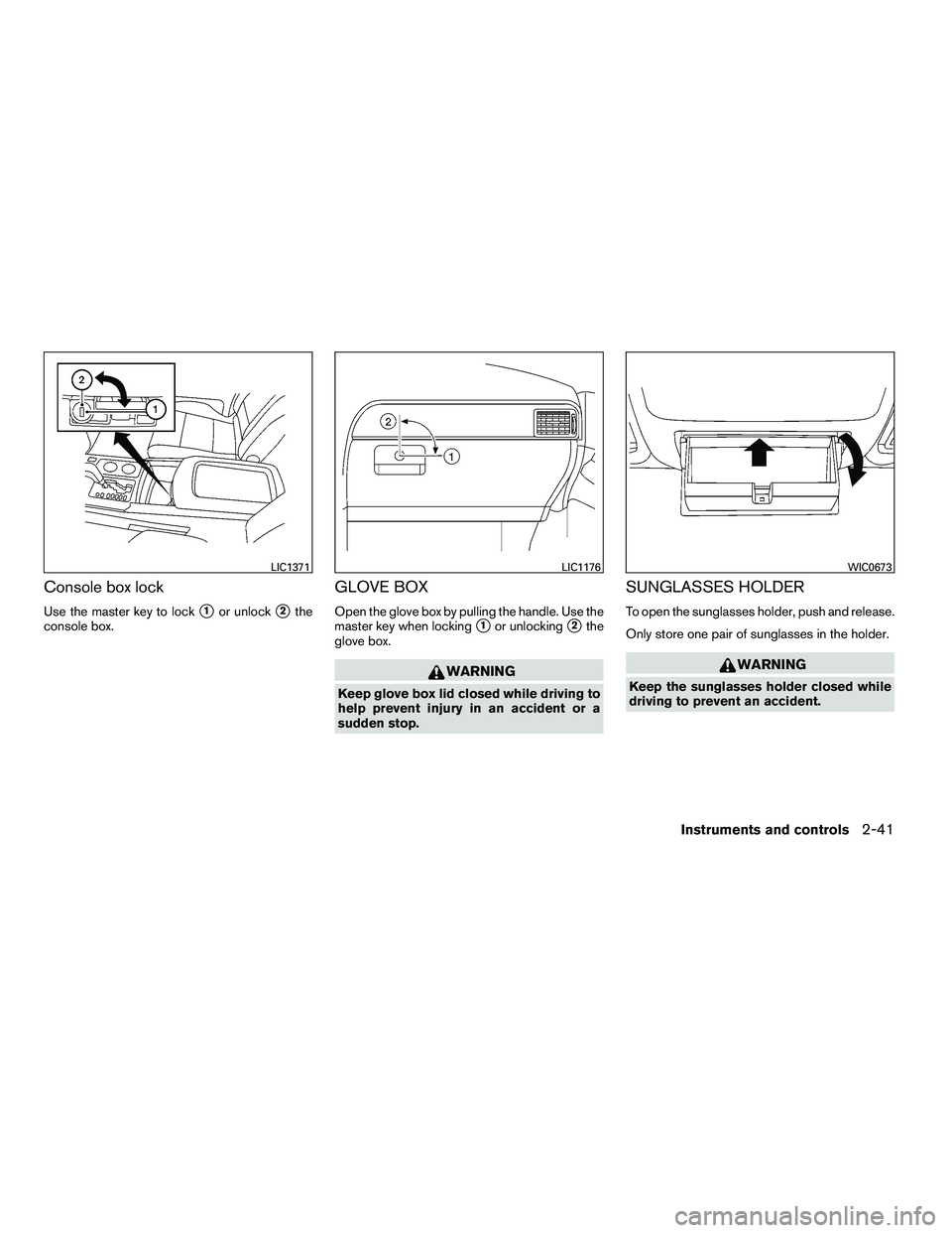 NISSAN ARMADA 2010  Owners Manual Console box lock
Use the master key to lock1or unlock2the
console box.
GLOVE BOX
Open the glove box by pulling the handle. Use the
master key when locking
1or unlocking2the
glove box. 