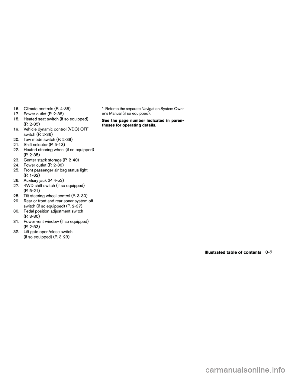 NISSAN ARMADA 2010 User Guide 16. Climate controls (P. 4-36)
17. Power outlet (P. 2-38)
18. Heated seat switch (if so equipped)(P. 2-35)
19. Vehicle dynamic control (VDC) OFF
switch (P. 2-36)
20. Tow mode switch (P. 2-38)
21. Shif