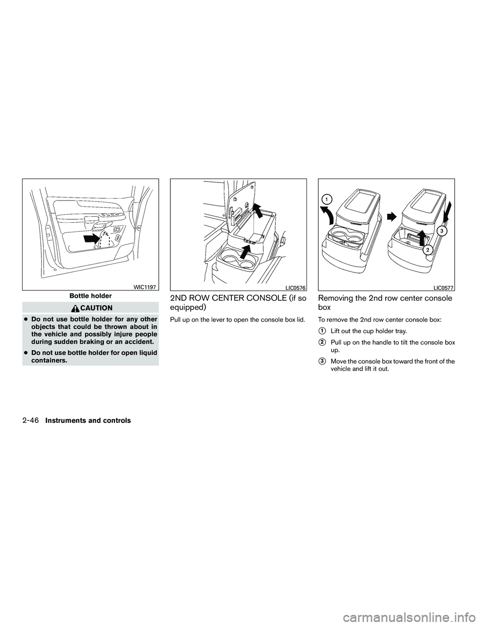 NISSAN ARMADA 2010  Owners Manual CAUTION
●Do not use bottle holder for any other
objects that could be thrown about in
the vehicle and possibly injure people
during sudden braking or an accident.
● Do not use bottle holder for op