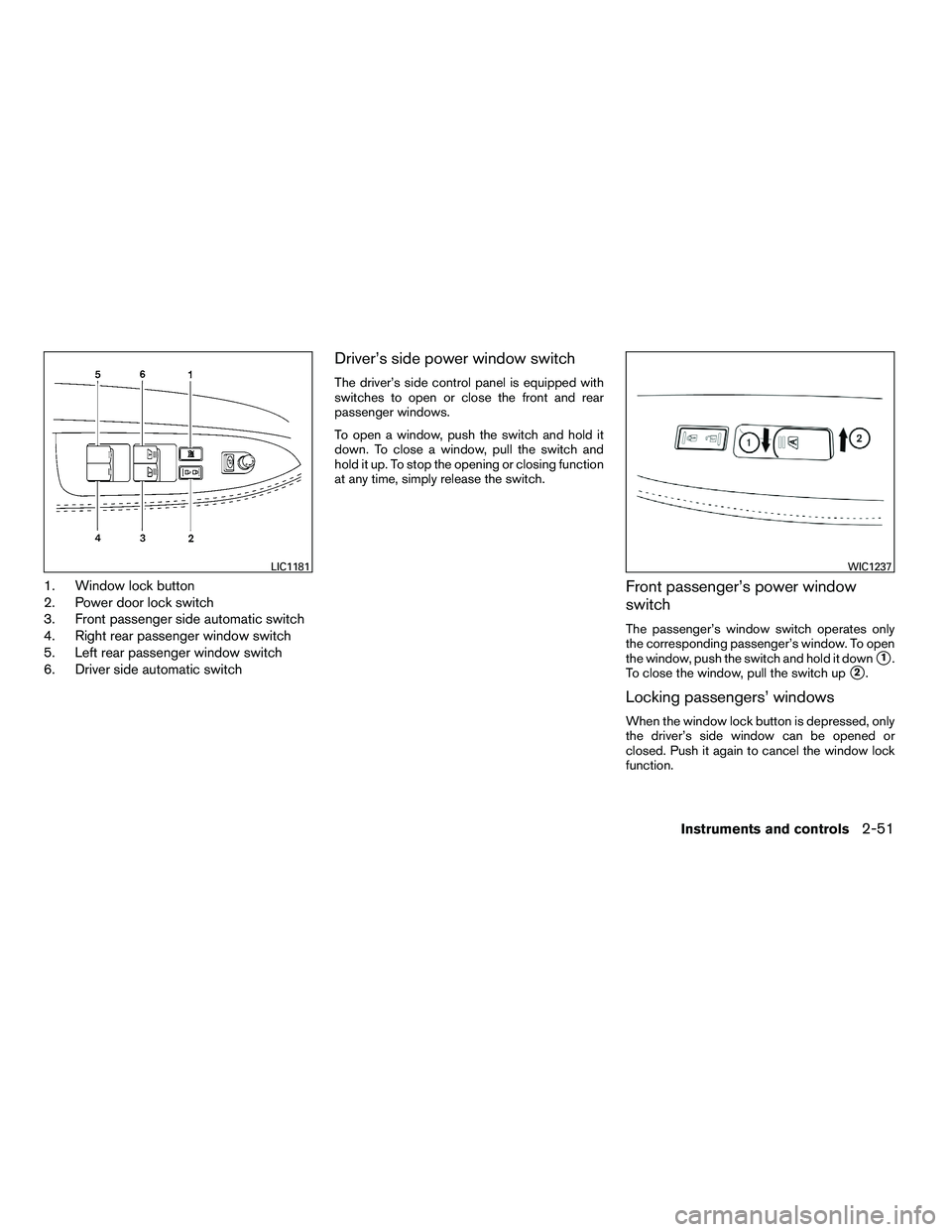 NISSAN ARMADA 2010  Owners Manual 1. Window lock button
2. Power door lock switch
3. Front passenger side automatic switch
4. Right rear passenger window switch
5. Left rear passenger window switch
6. Driver side automatic switch
Driv