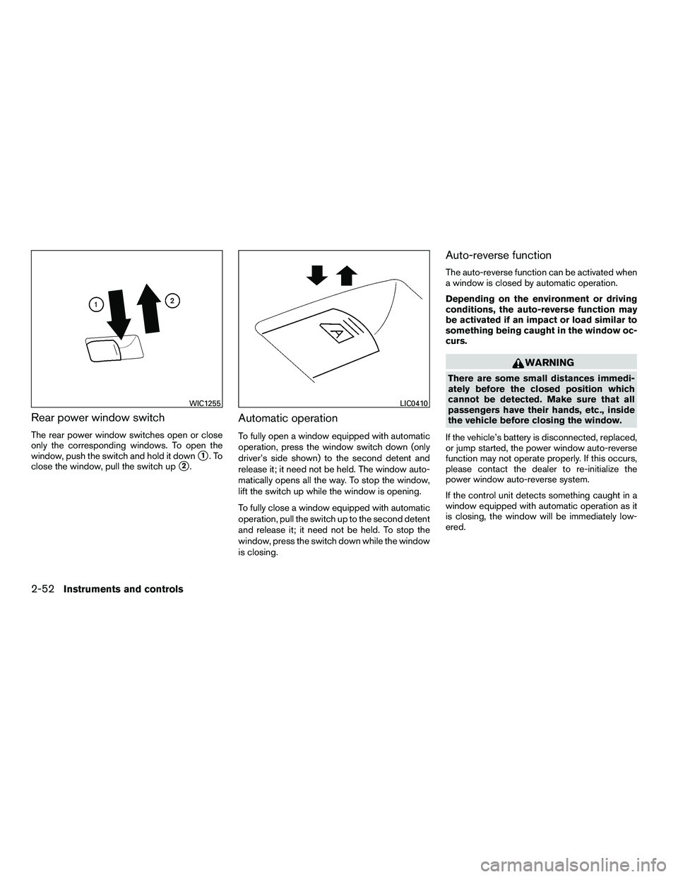 NISSAN ARMADA 2010  Owners Manual Rear power window switch
The rear power window switches open or close
only the corresponding windows. To open the
window, push the switch and hold it down
1.To
close the window, pull the switch up
2