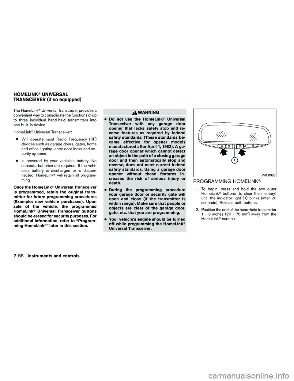 NISSAN ARMADA 2010  Owners Manual The HomeLinkUniversal Transceiver provides a
convenient way to consolidate the functions of up
to three individual hand-held transmitters into
one built-in device.
HomeLink Universal Transceiver:
�