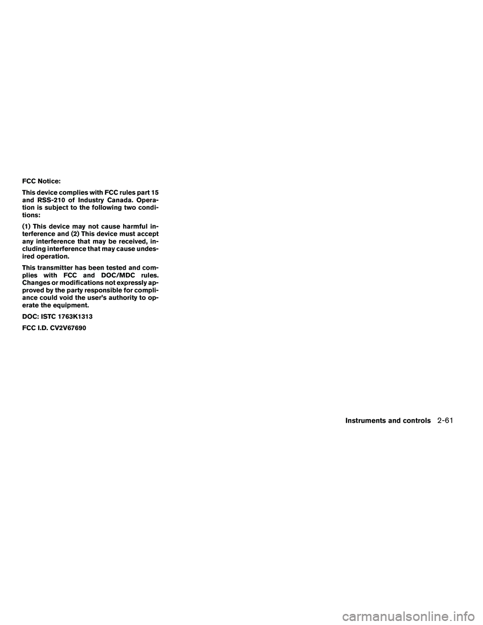 NISSAN ARMADA 2010  Owners Manual FCC Notice:
This device complies with FCC rules part 15
and RSS-210 of Industry Canada. Opera-
tion is subject to the following two condi-
tions:
(1) This device may not cause harmful in-
terference a