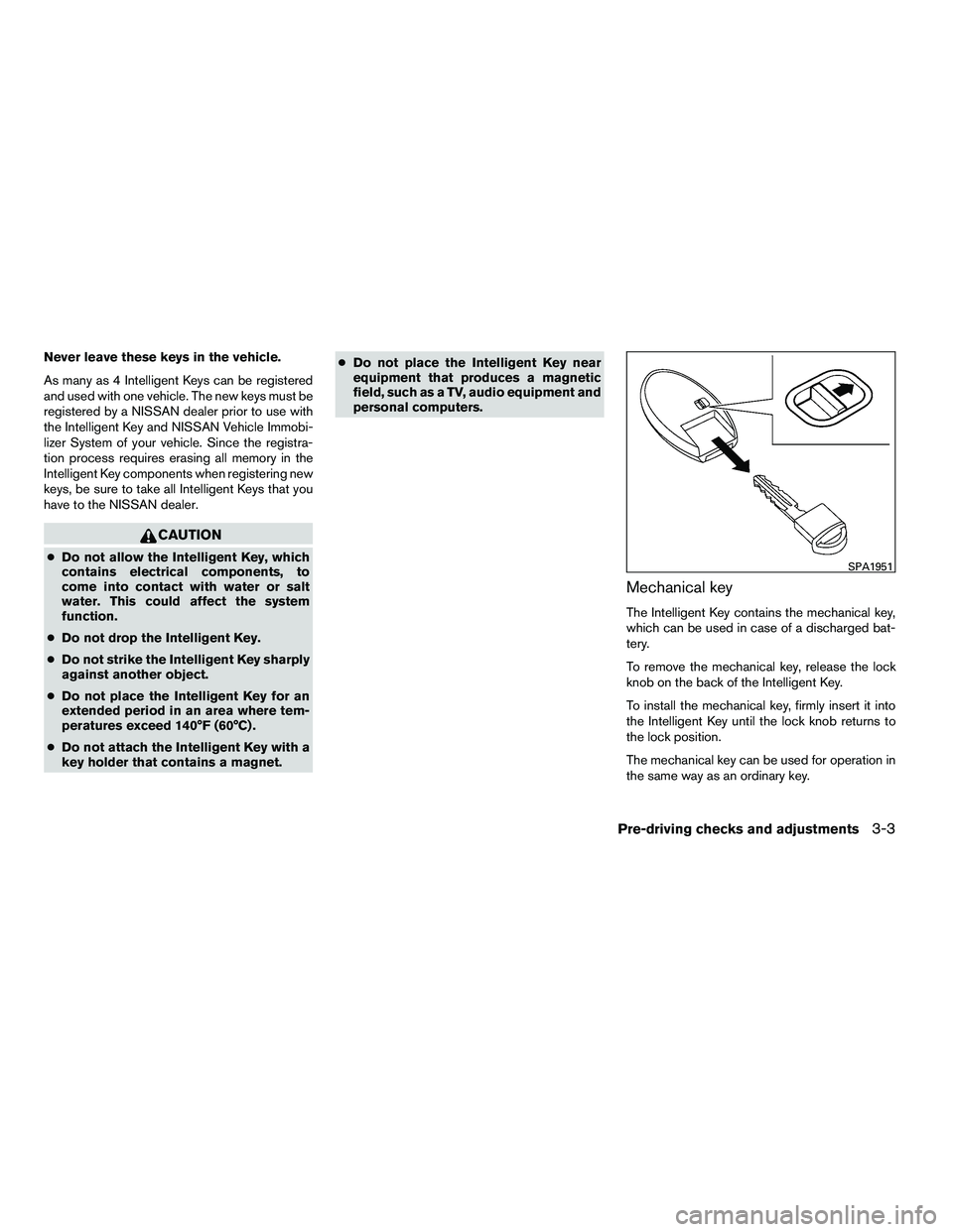 NISSAN ARMADA 2010  Owners Manual Never leave these keys in the vehicle.
As many as 4 Intelligent Keys can be registered
and used with one vehicle. The new keys must be
registered by a NISSAN dealer prior to use with
the Intelligent K