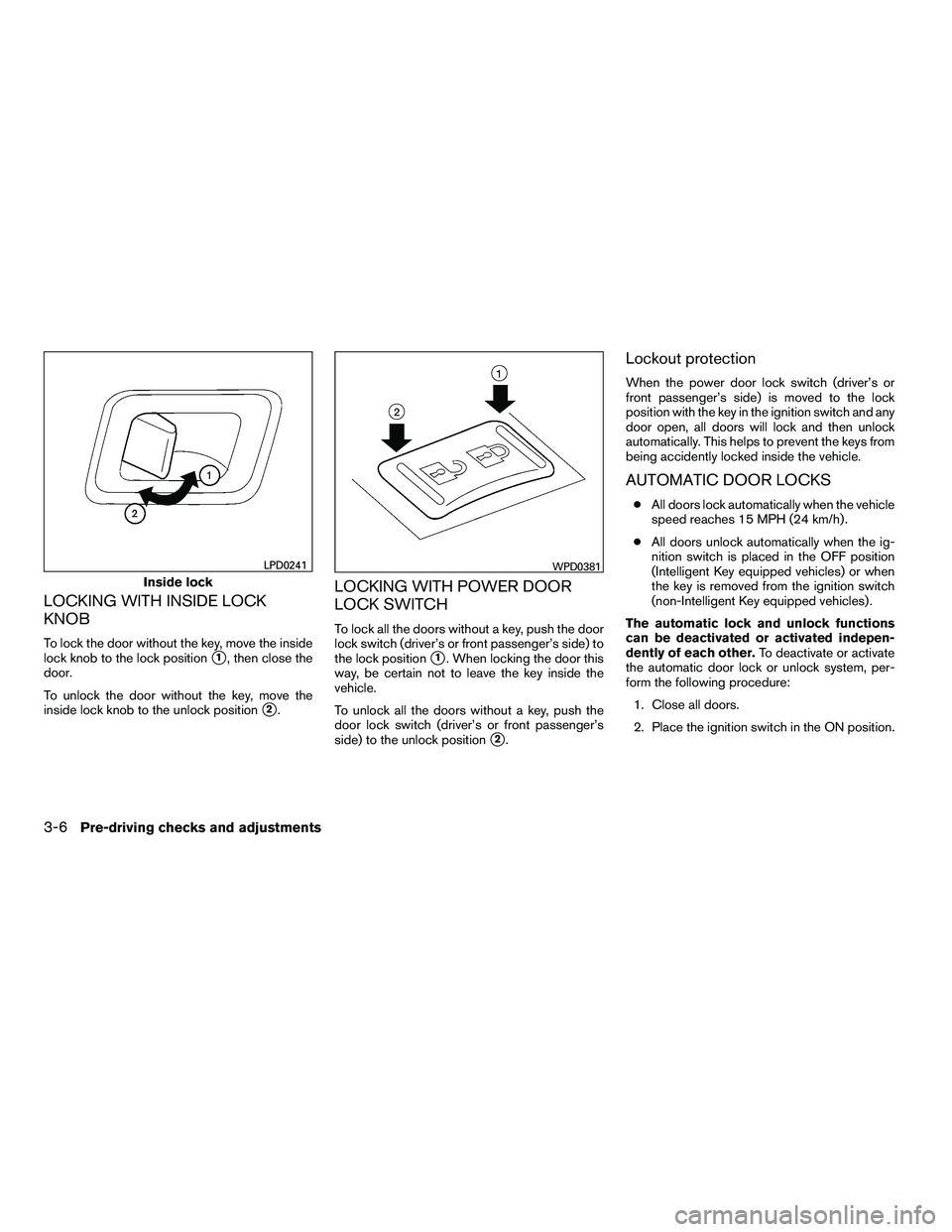 NISSAN ARMADA 2010  Owners Manual LOCKING WITH INSIDE LOCK
KNOB
To lock the door without the key, move the inside
lock knob to the lock position
1, then close the
door.
To unlock the door without the key, move the
inside lock knob to