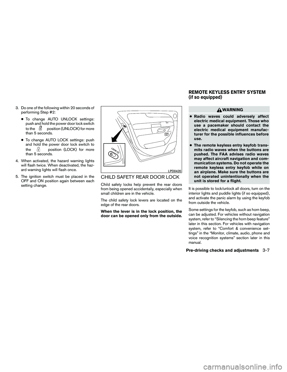 NISSAN ARMADA 2010  Owners Manual 3. Do one of the following within 20 seconds ofperforming Step #2:
● To change AUTO UNLOCK settings:
push and hold the power door lock switch
to the 