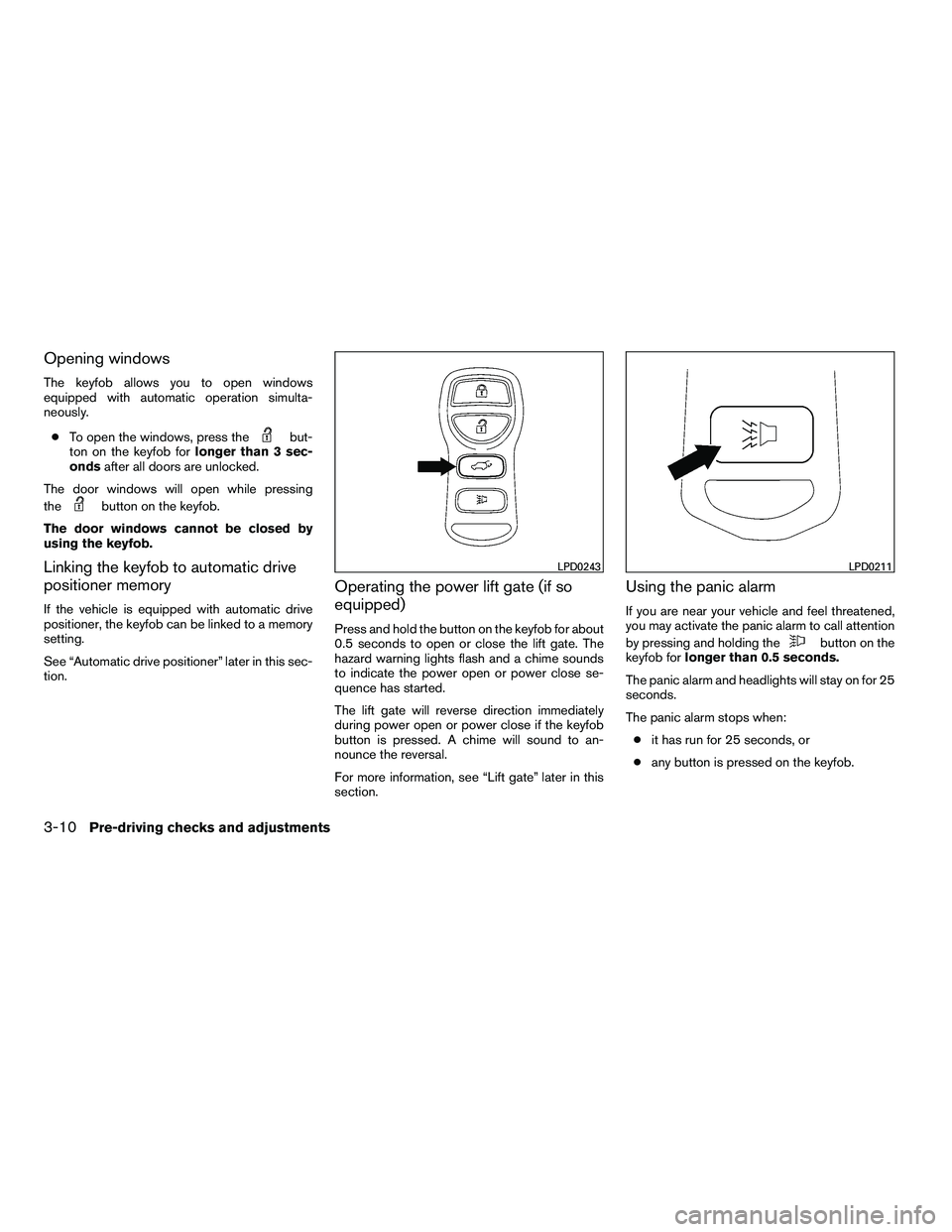 NISSAN ARMADA 2010  Owners Manual Opening windows
The keyfob allows you to open windows
equipped with automatic operation simulta-
neously.● To open the windows, press the 