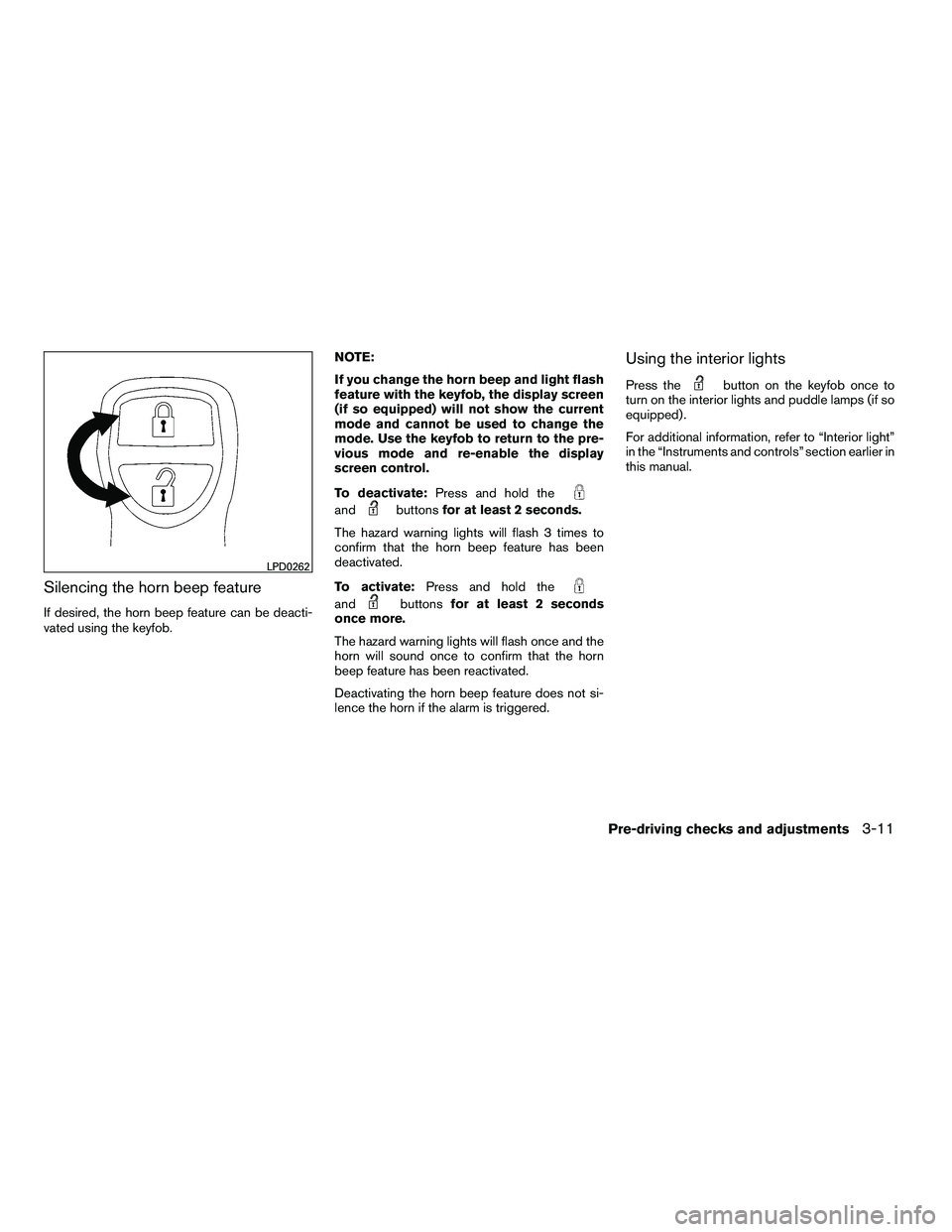 NISSAN ARMADA 2010  Owners Manual Silencing the horn beep feature
If desired, the horn beep feature can be deacti-
vated using the keyfob.NOTE:
If you change the horn beep and light flash
feature with the keyfob, the display screen
(i