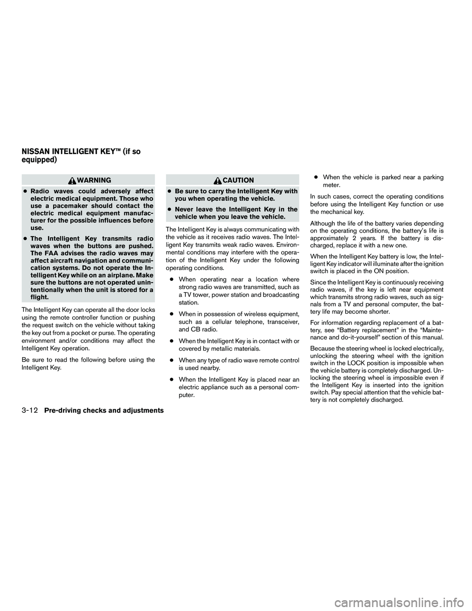 NISSAN ARMADA 2010  Owners Manual WARNING
●Radio waves could adversely affect
electric medical equipment. Those who
use a pacemaker should contact the
electric medical equipment manufac-
turer for the possible influences before
use.