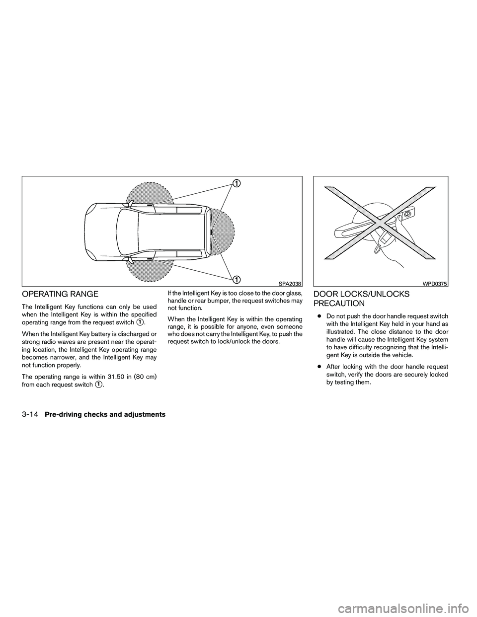 NISSAN ARMADA 2010  Owners Manual OPERATING RANGE
The Intelligent Key functions can only be used
when the Intelligent Key is within the specified
operating range from the request switch
1.
When the Intelligent Key battery is discharg