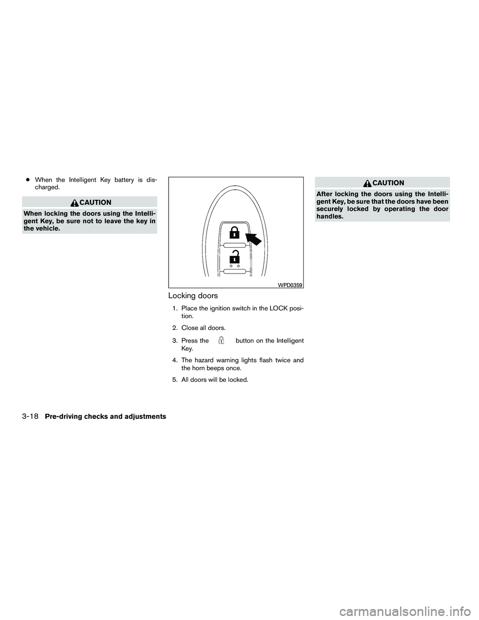 NISSAN ARMADA 2010  Owners Manual ●When the Intelligent Key battery is dis-
charged. 