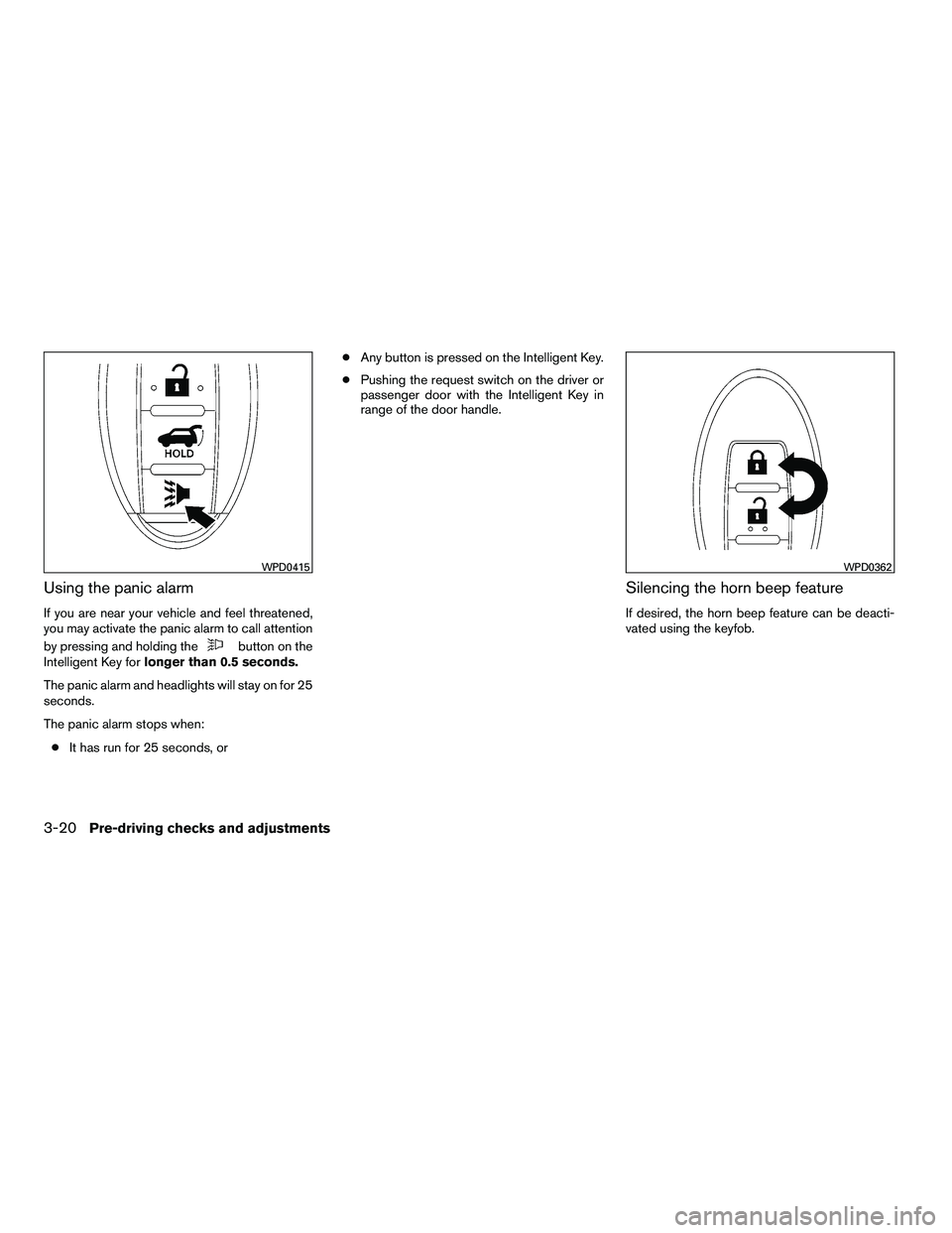 NISSAN ARMADA 2010  Owners Manual Using the panic alarm
If you are near your vehicle and feel threatened,
you may activate the panic alarm to call attention
by pressing and holding the 