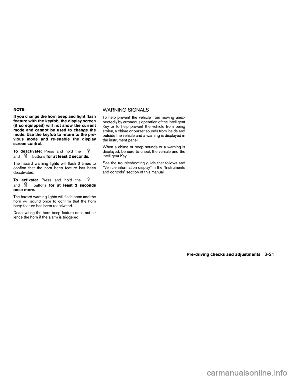 NISSAN ARMADA 2010  Owners Manual NOTE:
If you change the horn beep and light flash
feature with the keyfob, the display screen
(if so equipped) will not show the current
mode and cannot be used to change the
mode. Use the keyfob to r