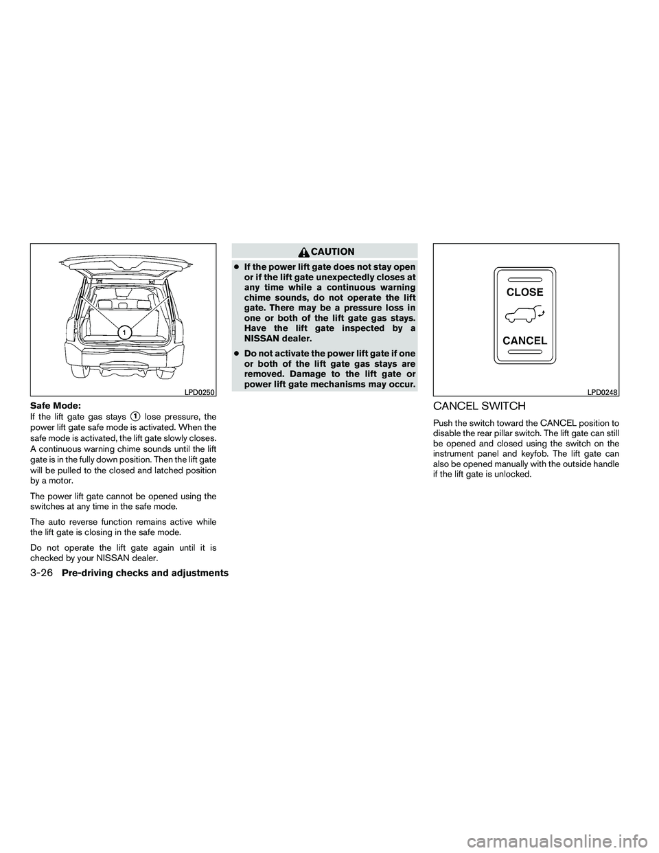 NISSAN ARMADA 2010  Owners Manual Safe Mode:
If the lift gate gas stays
1lose pressure, the
power lift gate safe mode is activated. When the
safe mode is activated, the lift gate slowly closes.
A continuous warning chime sounds until