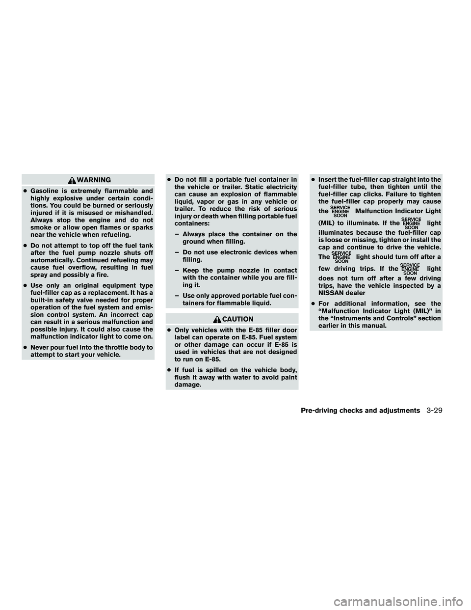 NISSAN ARMADA 2010  Owners Manual WARNING
●Gasoline is extremely flammable and
highly explosive under certain condi-
tions. You could be burned or seriously
injured if it is misused or mishandled.
Always stop the engine and do not
s