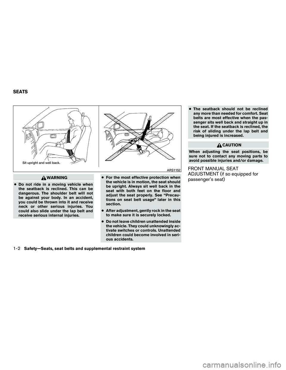 NISSAN ARMADA 2010 User Guide WARNING
●Do not ride in a moving vehicle when
the seatback is reclined. This can be
dangerous. The shoulder belt will not
be against your body. In an accident,
you could be thrown into it and receiv