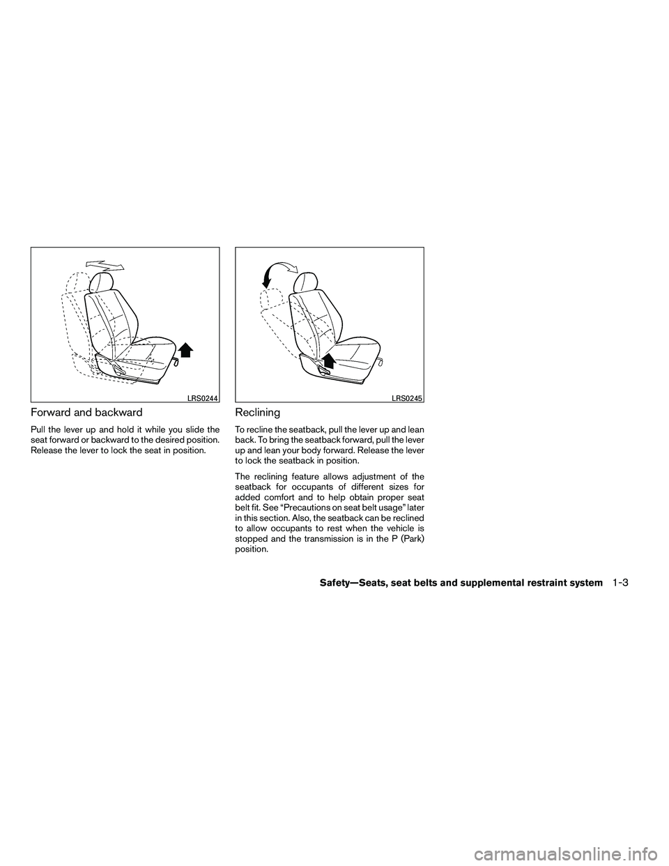 NISSAN ARMADA 2010 User Guide Forward and backward
Pull the lever up and hold it while you slide the
seat forward or backward to the desired position.
Release the lever to lock the seat in position.
Reclining
To recline the seatba