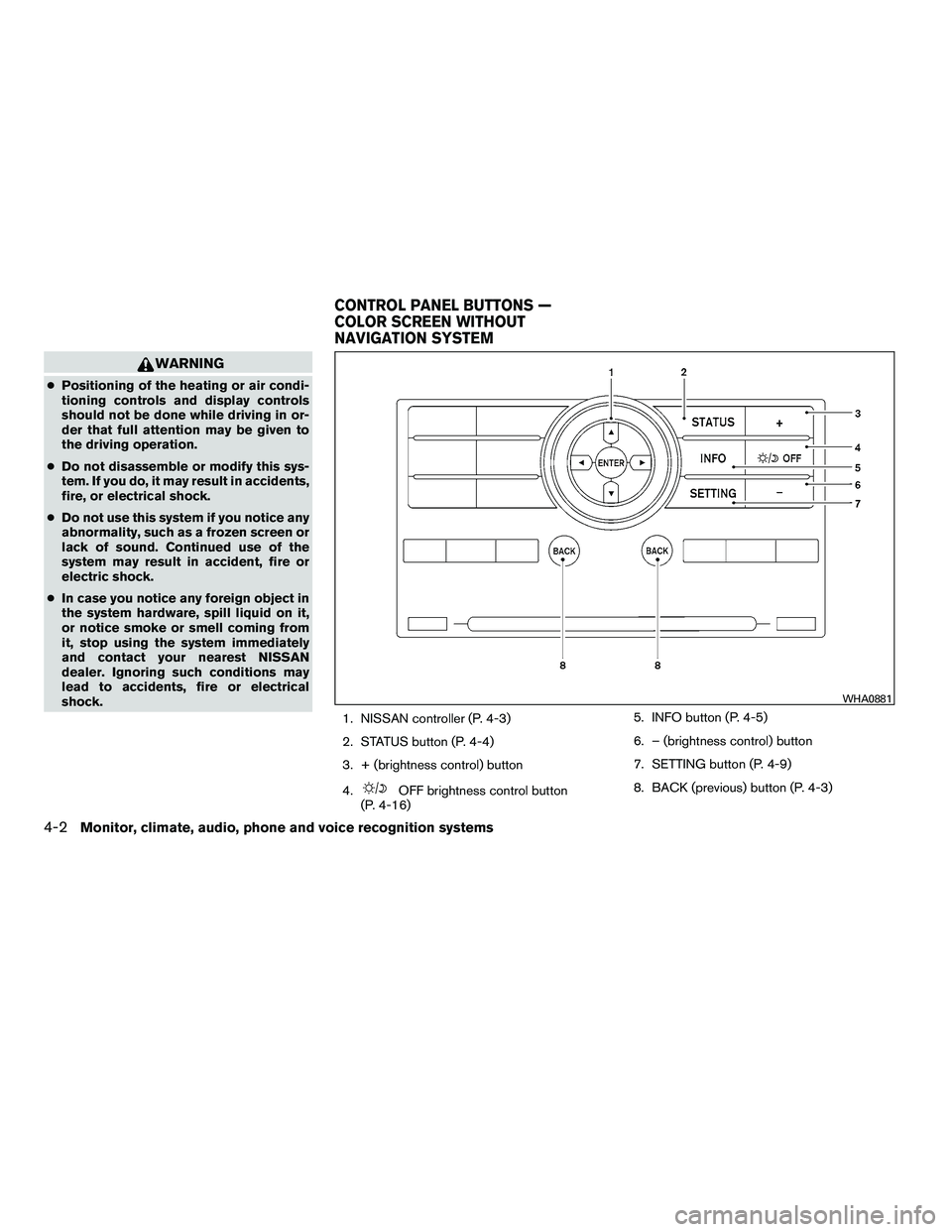 NISSAN ARMADA 2010  Owners Manual WARNING
●Positioning of the heating or air condi-
tioning controls and display controls
should not be done while driving in or-
der that full attention may be given to
the driving operation.
● Do 