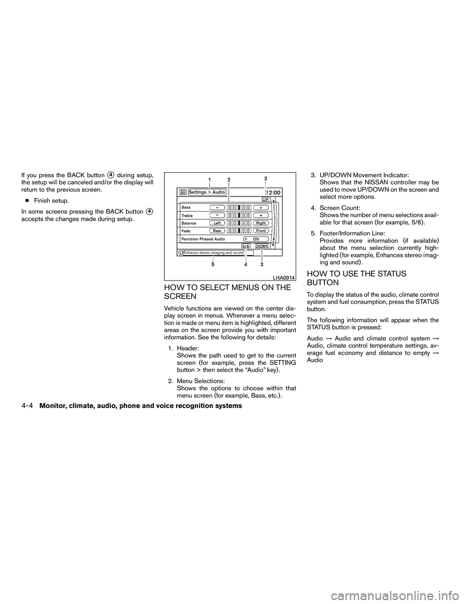 NISSAN ARMADA 2010  Owners Manual If you press the BACK button4during setup,
the setup will be canceled and/or the display will
return to the previous screen.
● Finish setup.
In some screens pressing the BACK button
4
accepts the 