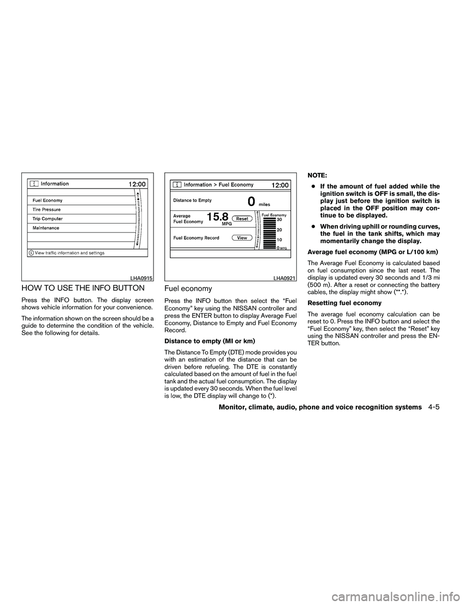 NISSAN ARMADA 2010  Owners Manual HOW TO USE THE INFO BUTTON
Press the INFO button. The display screen
shows vehicle information for your convenience.
The information shown on the screen should be a
guide to determine the condition of