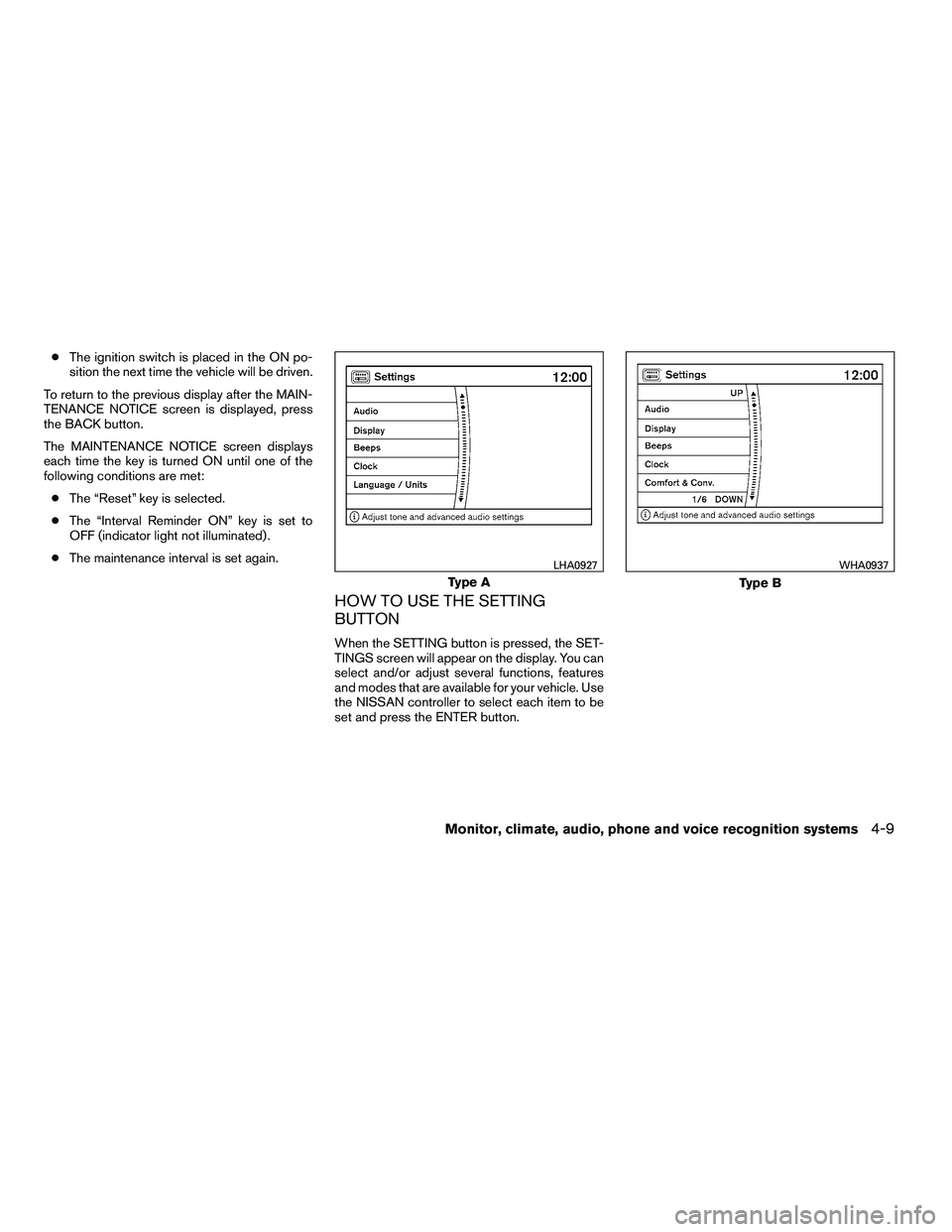 NISSAN ARMADA 2010  Owners Manual ●The ignition switch is placed in the ON po-
sition the next time the vehicle will be driven.
To return to the previous display after the MAIN-
TENANCE NOTICE screen is displayed, press
the BACK but