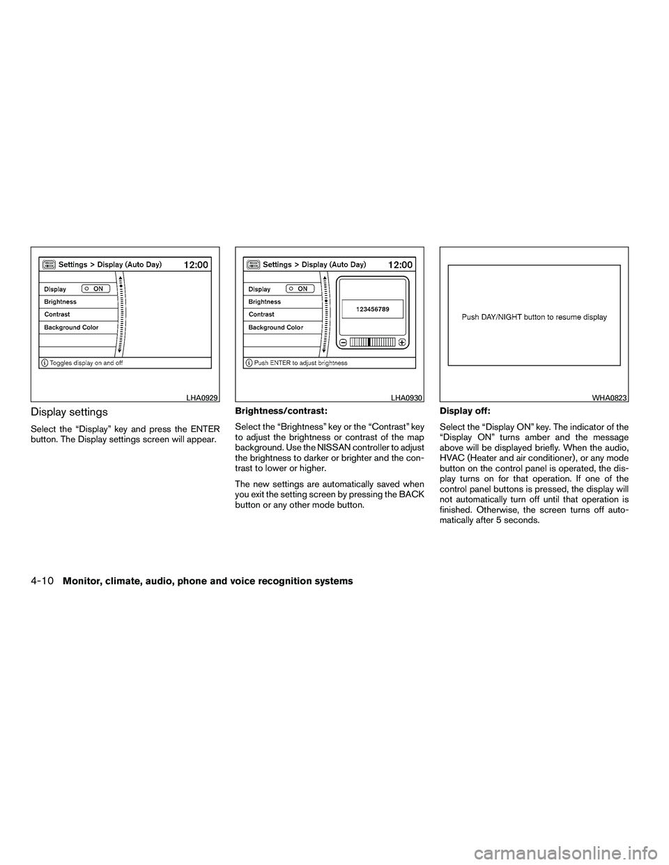 NISSAN ARMADA 2010  Owners Manual Display settings
Select the “Display” key and press the ENTER
button. The Display settings screen will appear.Brightness/contrast:
Select the “Brightness” key or the “Contrast” key
to adju