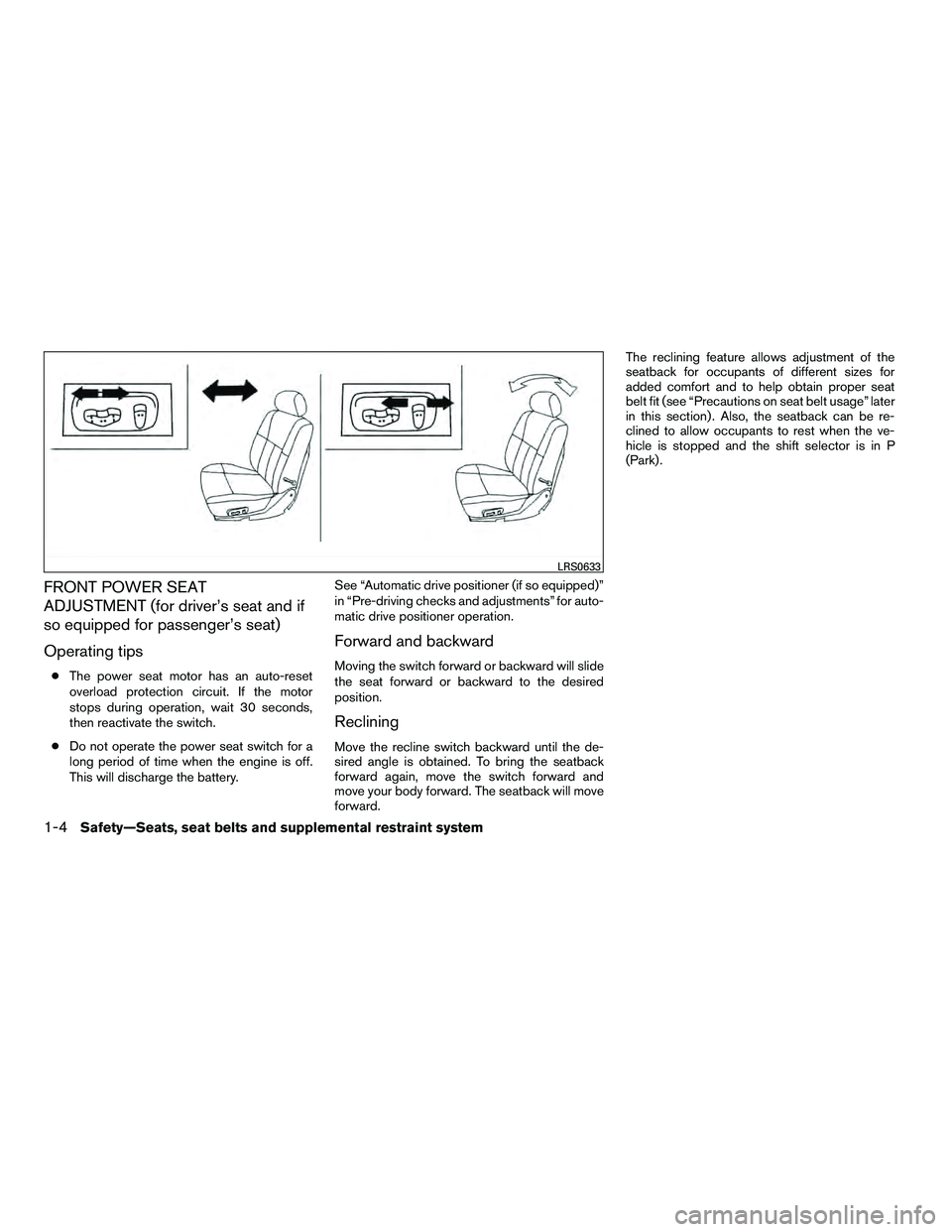 NISSAN ARMADA 2010 Owners Manual FRONT POWER SEAT
ADJUSTMENT (for driver’s seat and if
so equipped for passenger’s seat)
Operating tips
●The power seat motor has an auto-reset
overload protection circuit. If the motor
stops dur