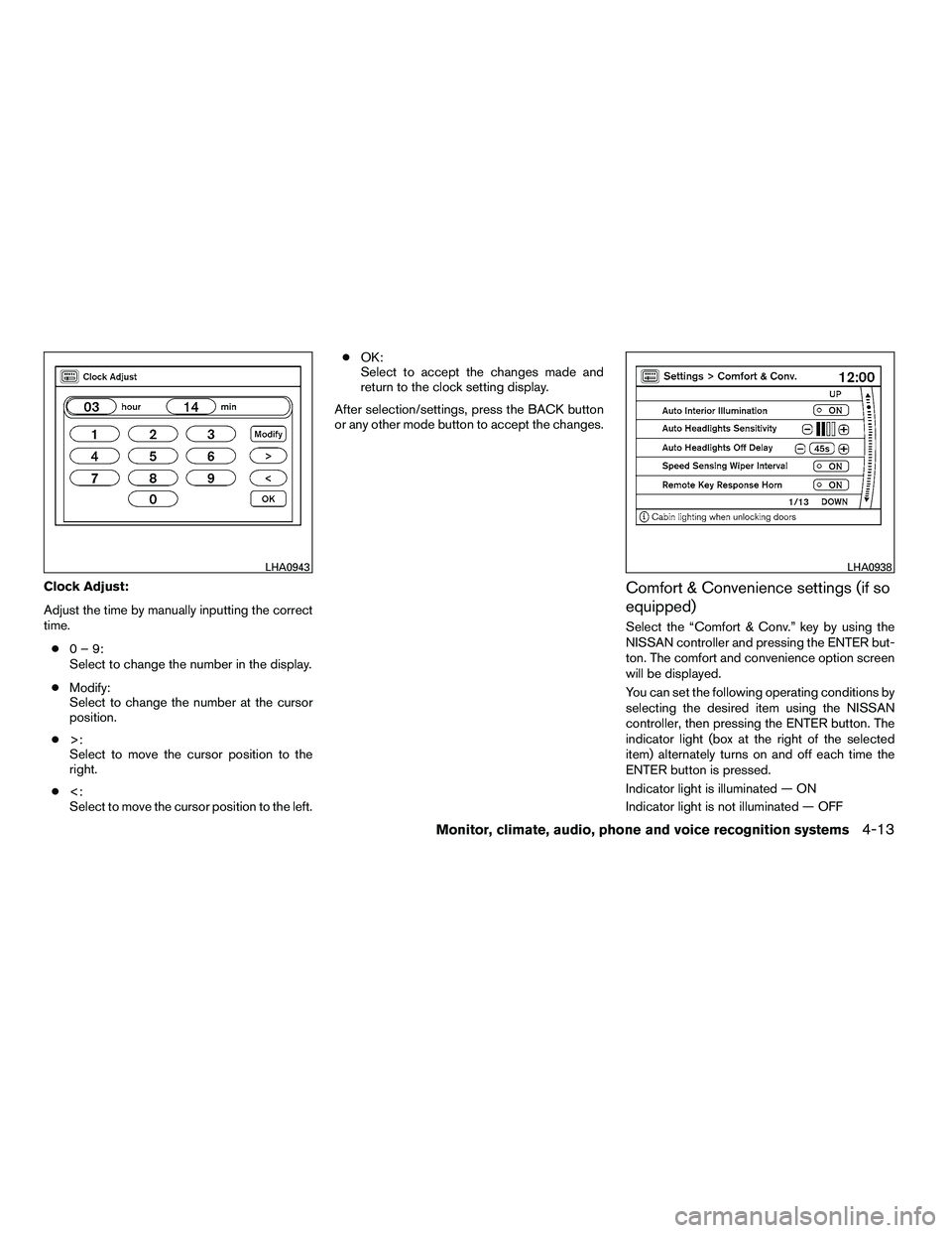 NISSAN ARMADA 2010  Owners Manual Clock Adjust:
Adjust the time by manually inputting the correct
time.● 0–9:
Select to change the number in the display.
● Modify:
Select to change the number at the cursor
position.
● >:
Selec