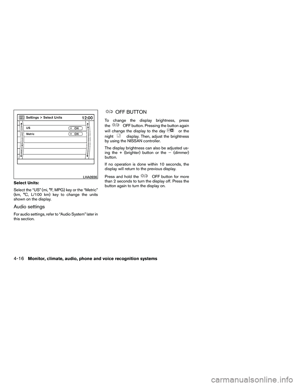 NISSAN ARMADA 2010  Owners Manual Select Units:
Select the “US” (mi, °F, MPG) key or the “Metric”
(km, °C, L/100 km) key to change the units
shown on the display.
Audio settings
For audio settings, refer to “Audio System